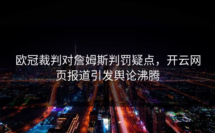 欧冠裁判对詹姆斯判罚疑点，开云网页报道引发舆论沸腾